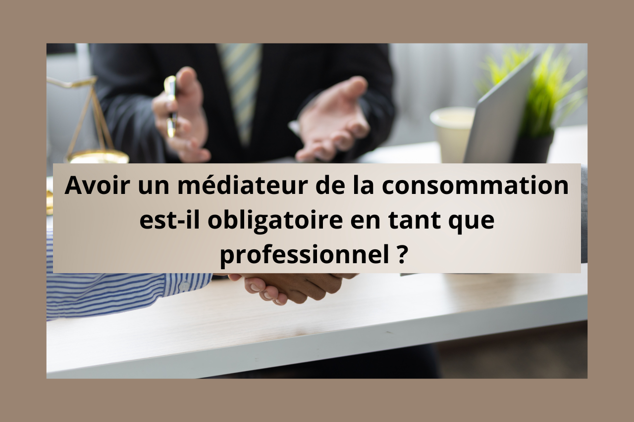 La désignation d'un médiateur de la consommation.